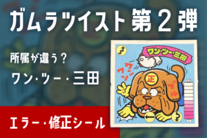 【ガムラツイスト】ワン・ツー・三田のエラー修正シール