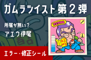 【ガムラツイスト】アエウ伊尾のエラー修正シール