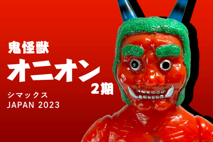 【シマックス】鬼怪獣オニオン 第2期